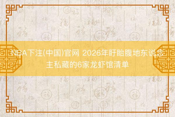 NBA下注(中国)官网 2026年盱眙腹地东说念主私藏的6家龙虾馆清单