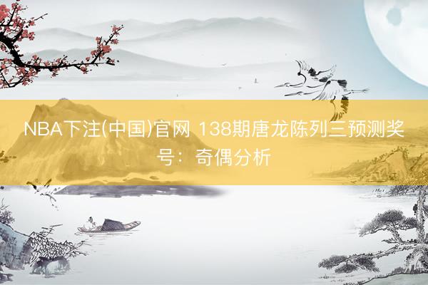 NBA下注(中国)官网 138期唐龙陈列三预测奖号：奇偶分析
