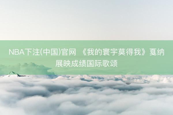 NBA下注(中国)官网 《我的寰宇莫得我》戛纳展映成绩国际歌颂