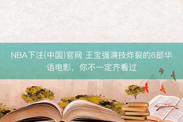 NBA下注(中国)官网 王宝强演技炸裂的6部华语电影,你不一定齐看过
